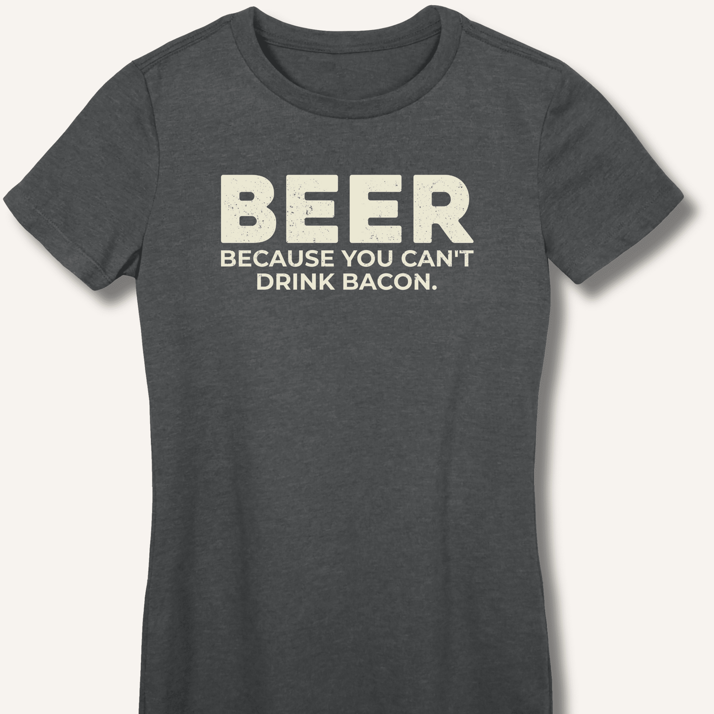 Beer Because You Can't Drink Bacon Fitted T-Shirt - Sip & Shirt