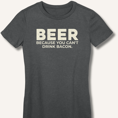 Beer Because You Can't Drink Bacon Fitted T-Shirt - Sip & Shirt