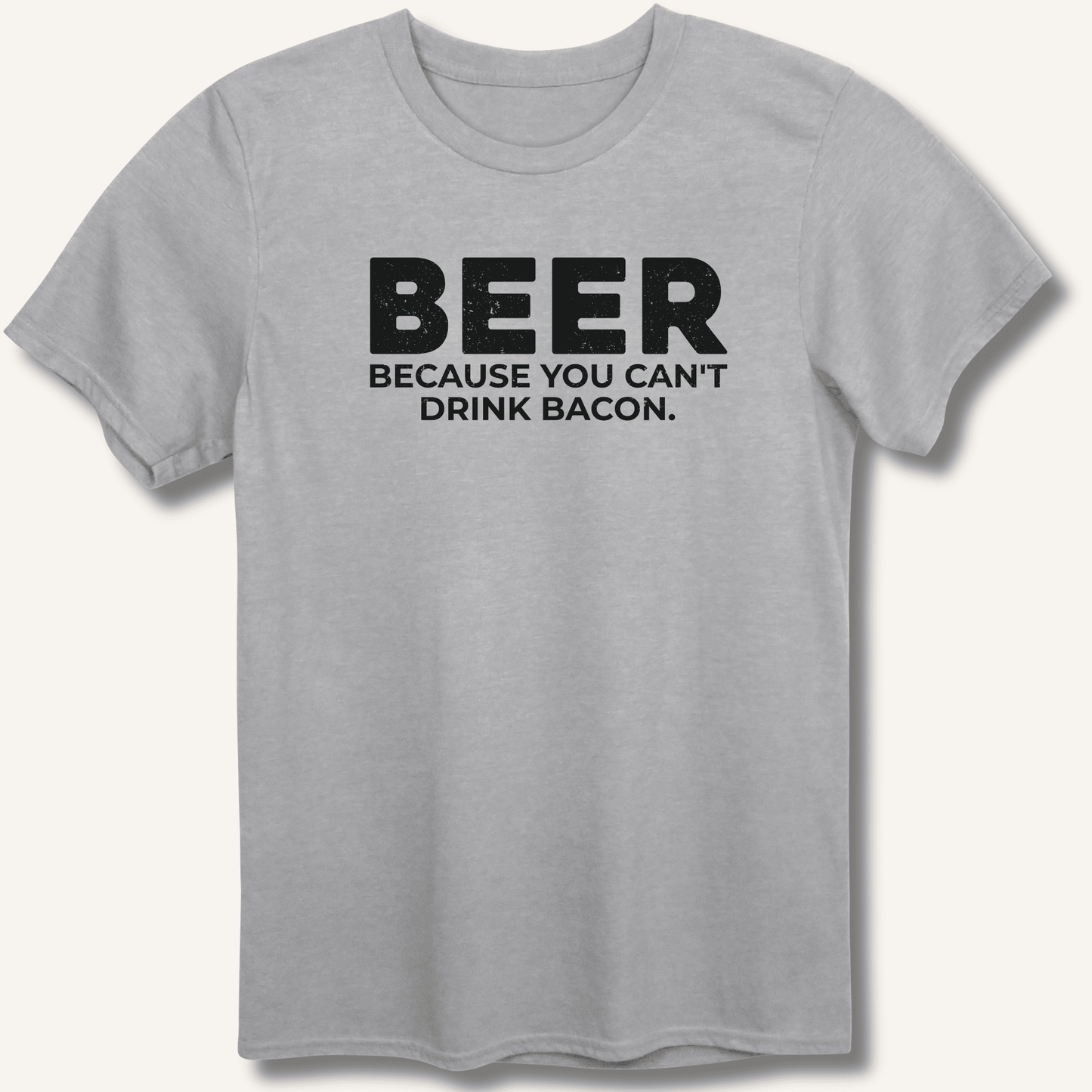 Beer Because You Can't Drink Bacon T-Shirt - Sip & Shirt