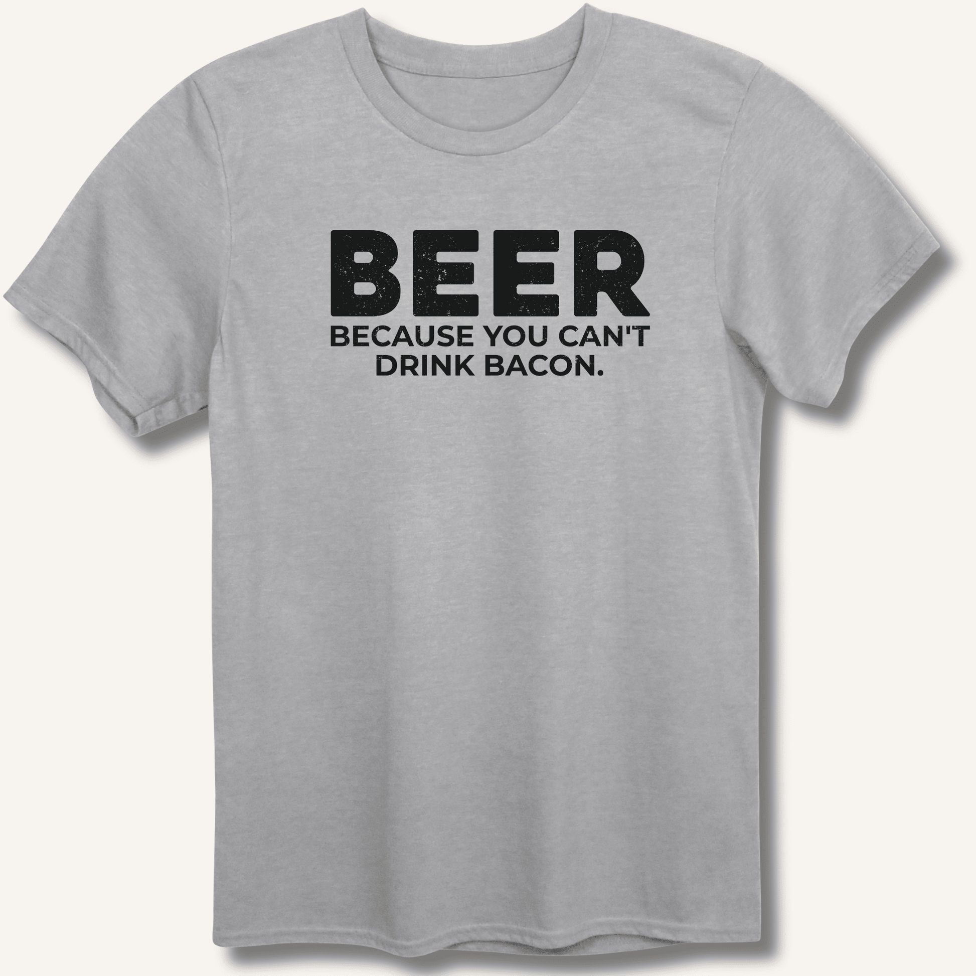 Beer Because You Can't Drink Bacon T-Shirt - Sip & Shirt