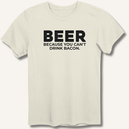 Beer Because You Can't Drink Bacon T-Shirt - Sip & Shirt