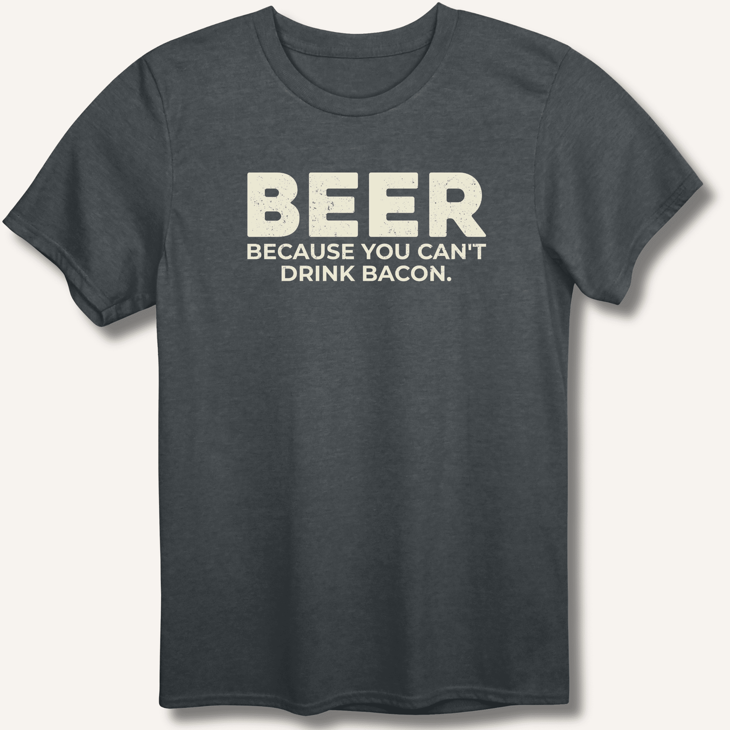 Beer Because You Can't Drink Bacon T-Shirt - Sip & Shirt