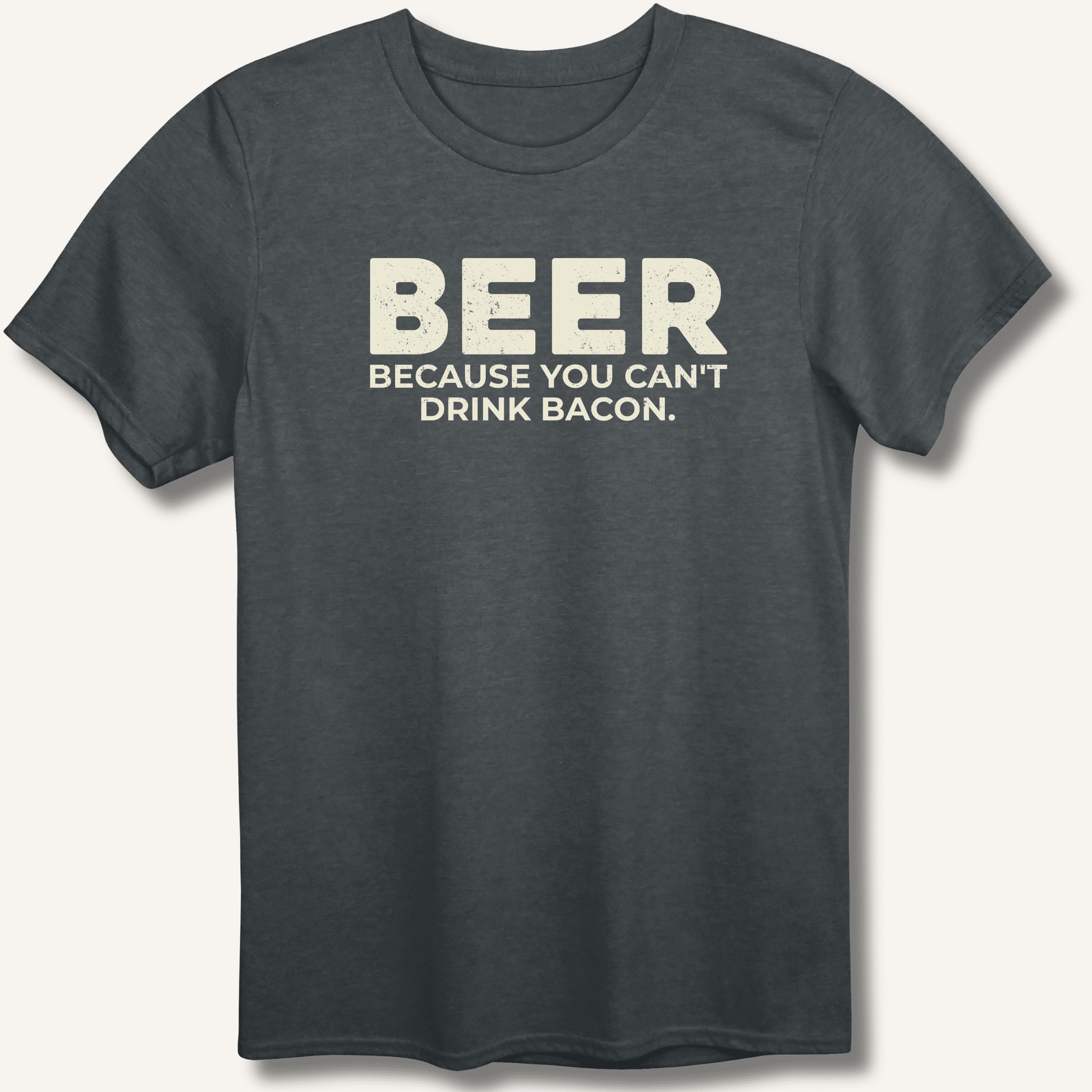 Beer Because You Can't Drink Bacon T-Shirt - Sip & Shirt