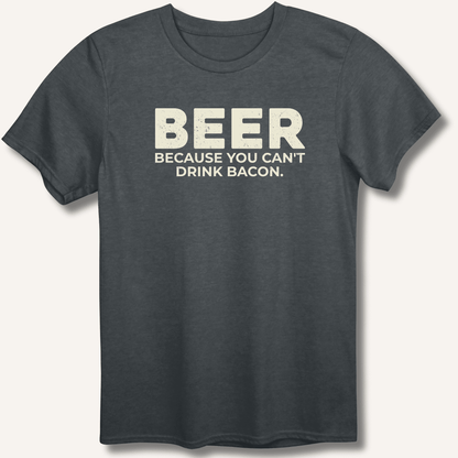 Beer Because You Can't Drink Bacon T-Shirt - Sip & Shirt