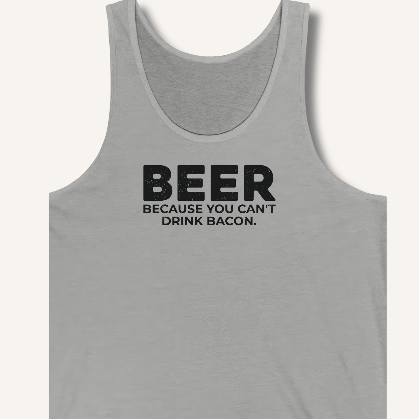 Beer Because You Can't Drink Bacon Tank - Sip & Shirt