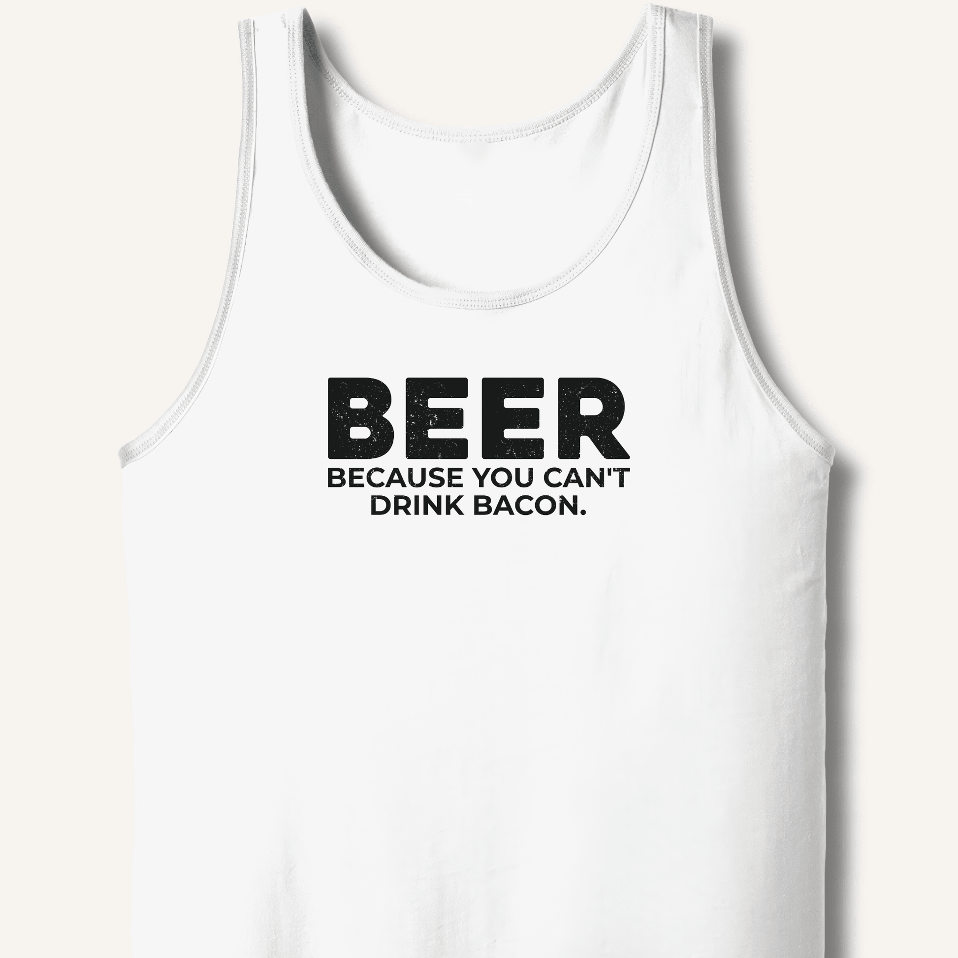 Beer Because You Can't Drink Bacon Tank - Sip & Shirt
