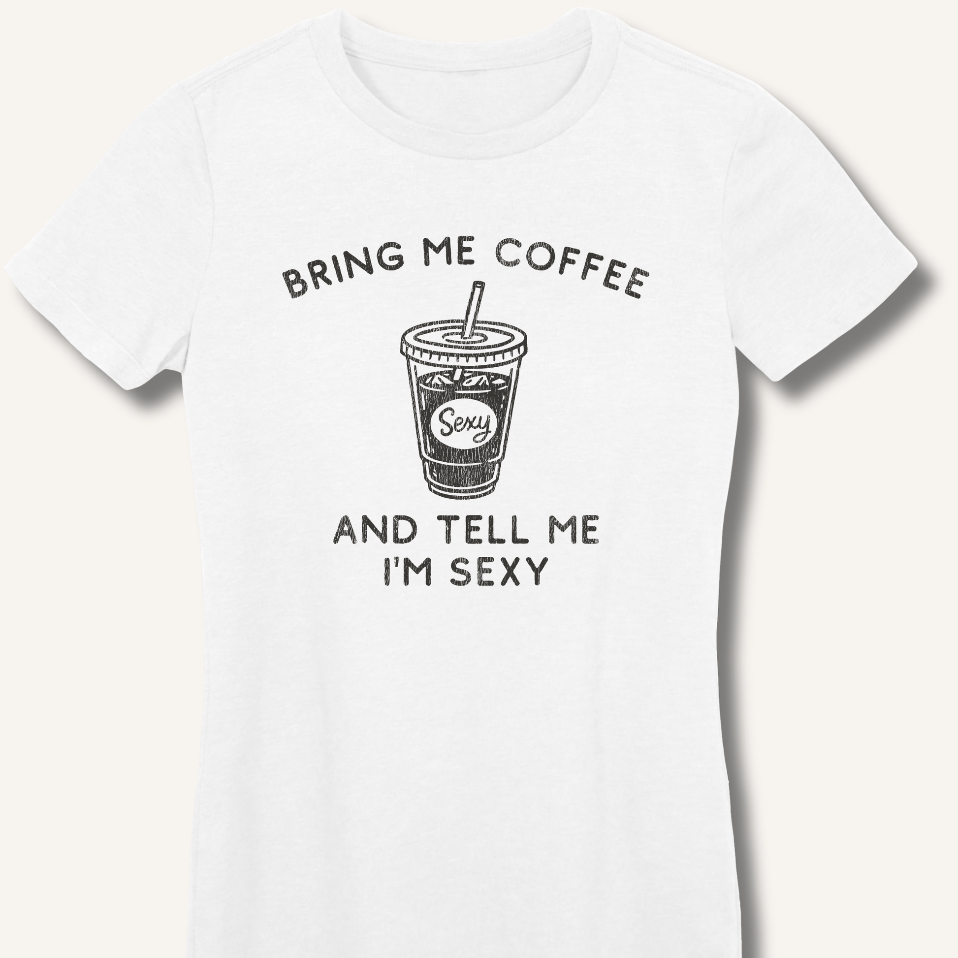 Bring Me Coffee and Tell Me I'm Sexy Fitted T-Shirt - Sip & Shirt
