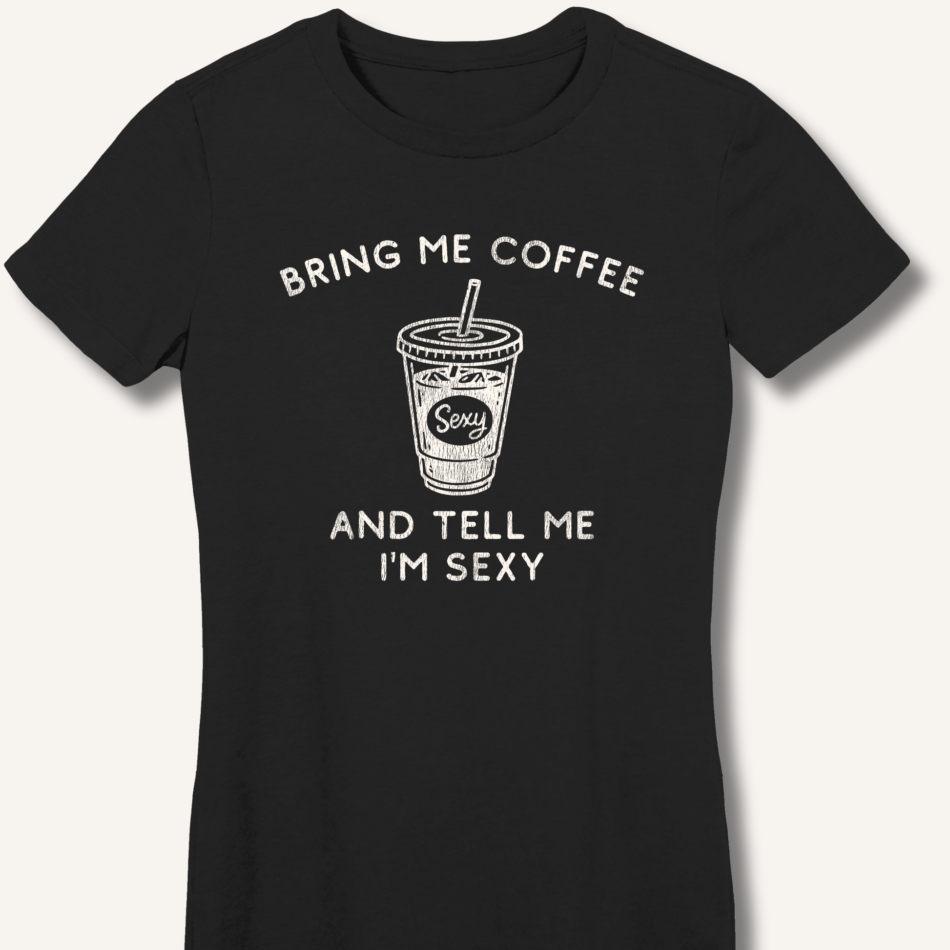 Bring Me Coffee and Tell Me I'm Sexy Fitted T-Shirt - Sip & Shirt