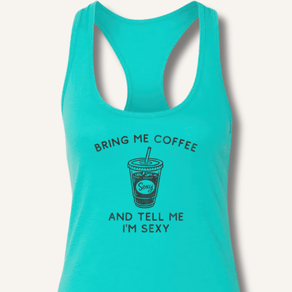 Bring Me Coffee and Tell Me I'm Sexy Racerback Tank - Sip & Shirt