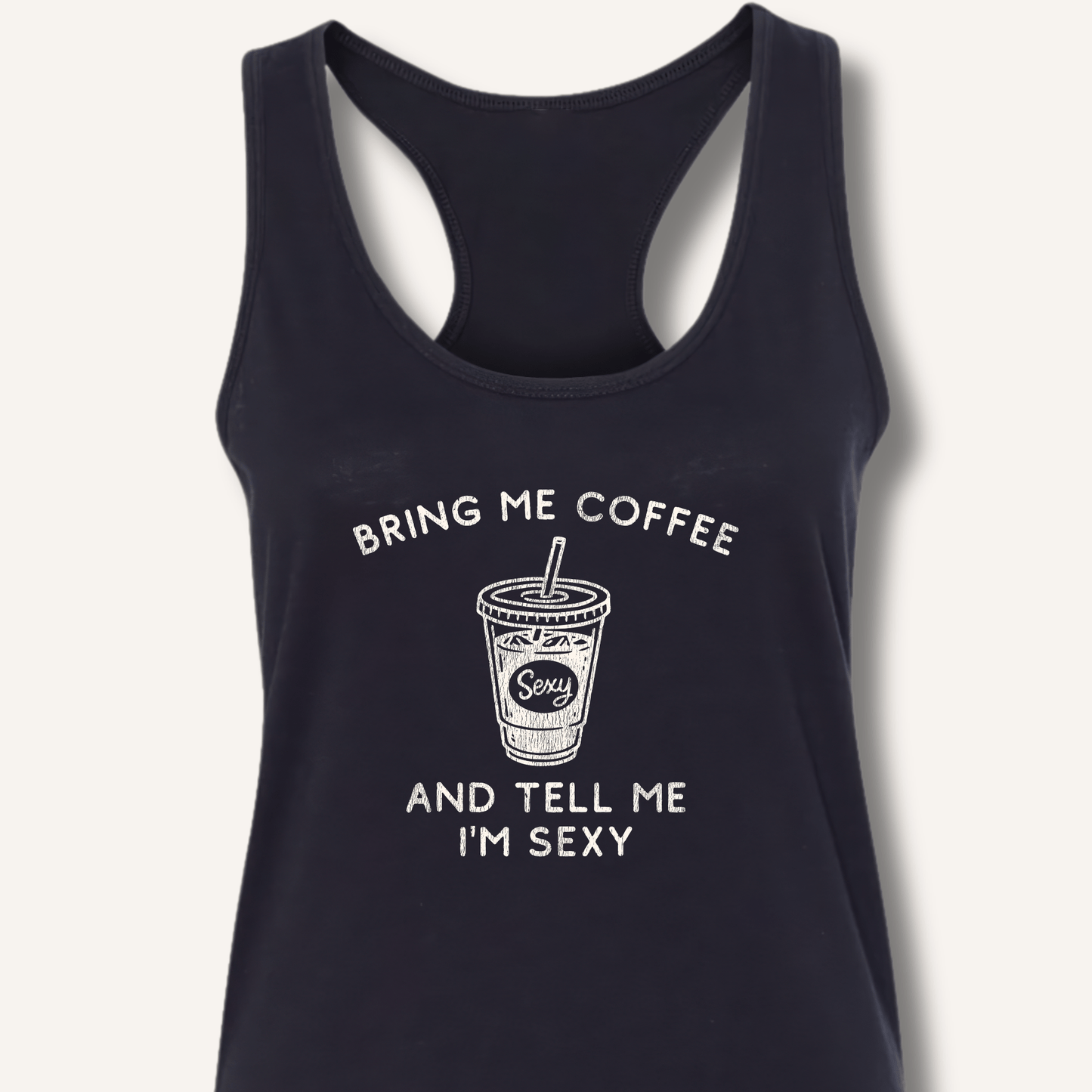 Bring Me Coffee and Tell Me I'm Sexy Racerback Tank - Sip & Shirt