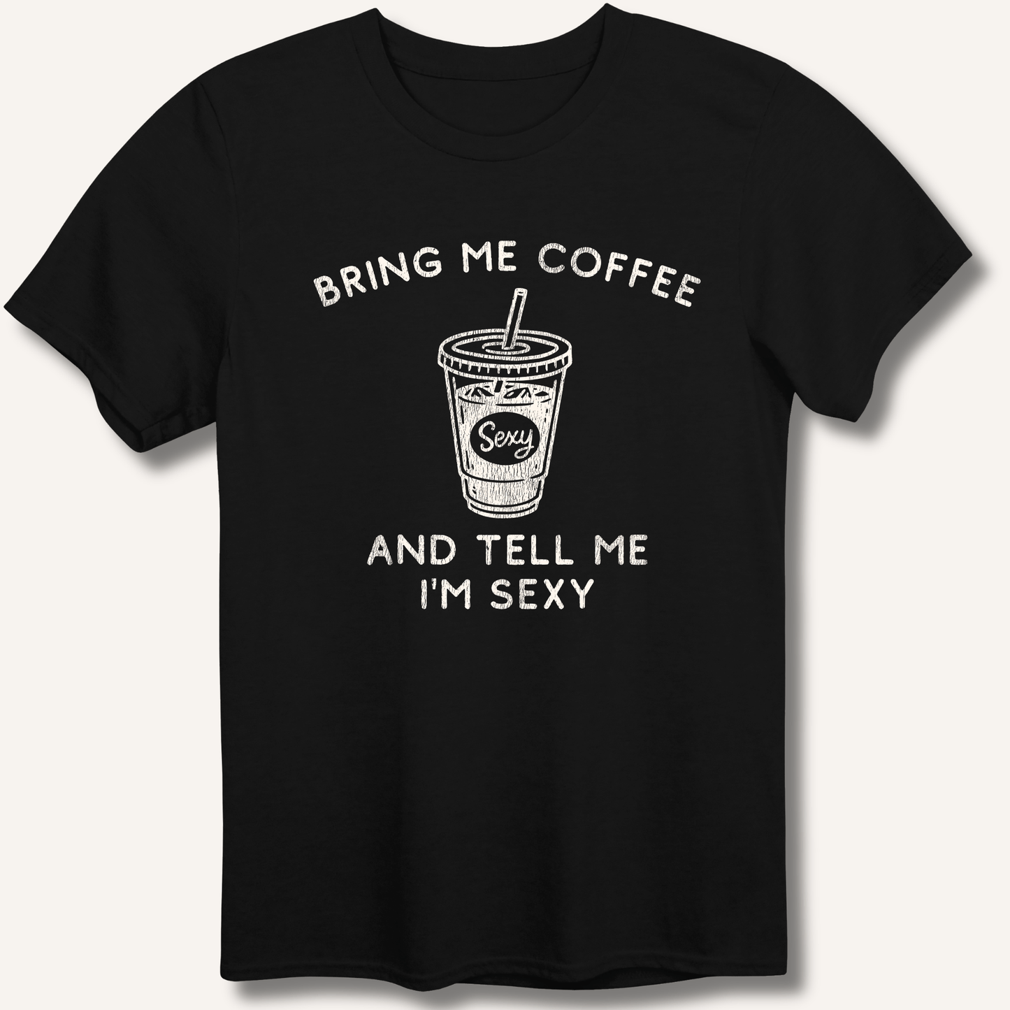 Bring Me Coffee and Tell Me I'm Sexy T-Shirt - Sip & Shirt