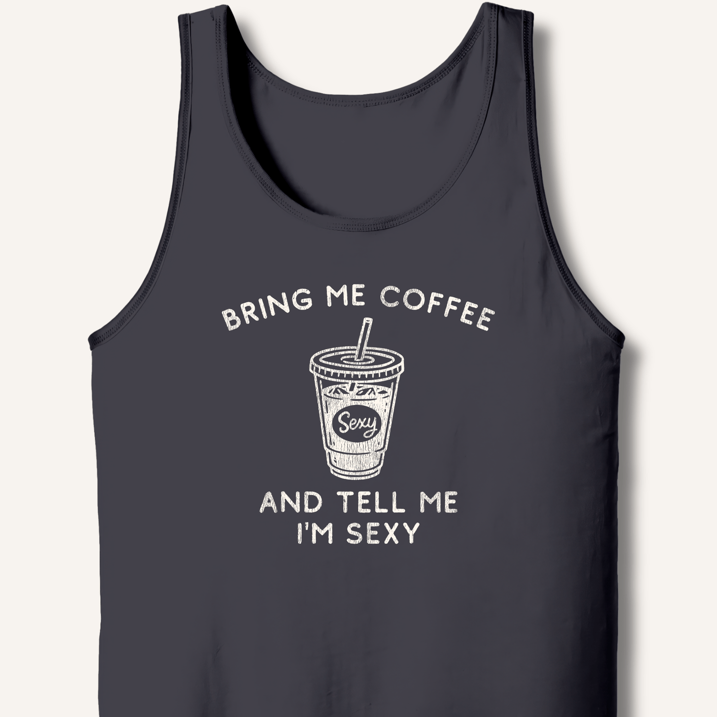 Bring Me Coffee and Tell Me I'm Sexy Tank - Sip & Shirt