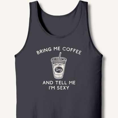 Bring Me Coffee and Tell Me I'm Sexy Tank - Sip & Shirt
