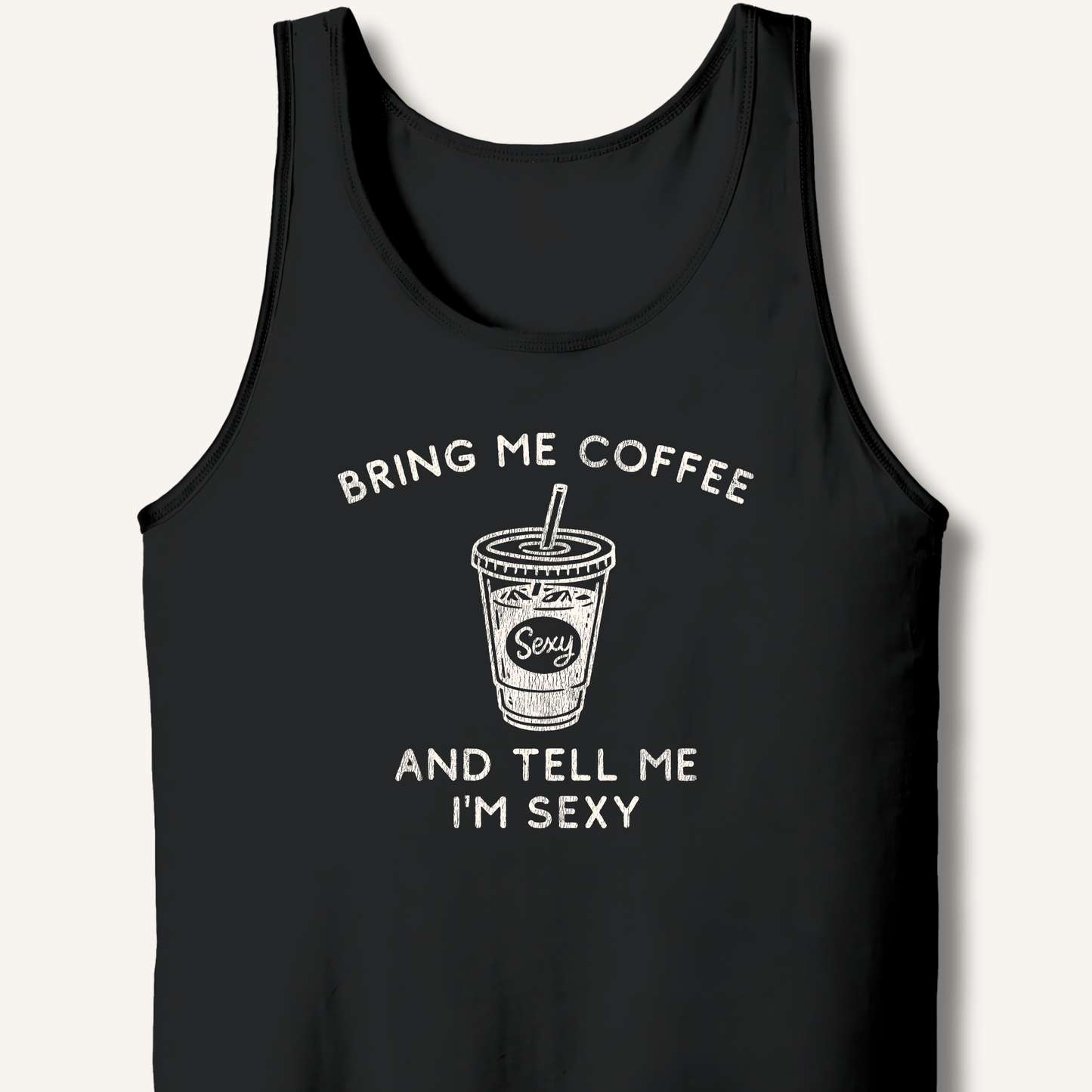 Bring Me Coffee and Tell Me I'm Sexy Tank - Sip & Shirt