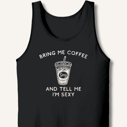 Bring Me Coffee and Tell Me I'm Sexy Tank - Sip & Shirt