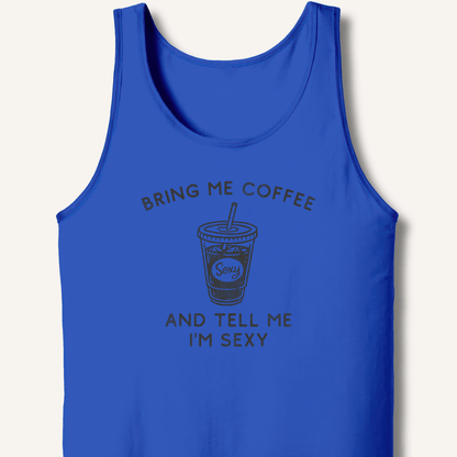 Bring Me Coffee and Tell Me I'm Sexy Tank - Sip & Shirt