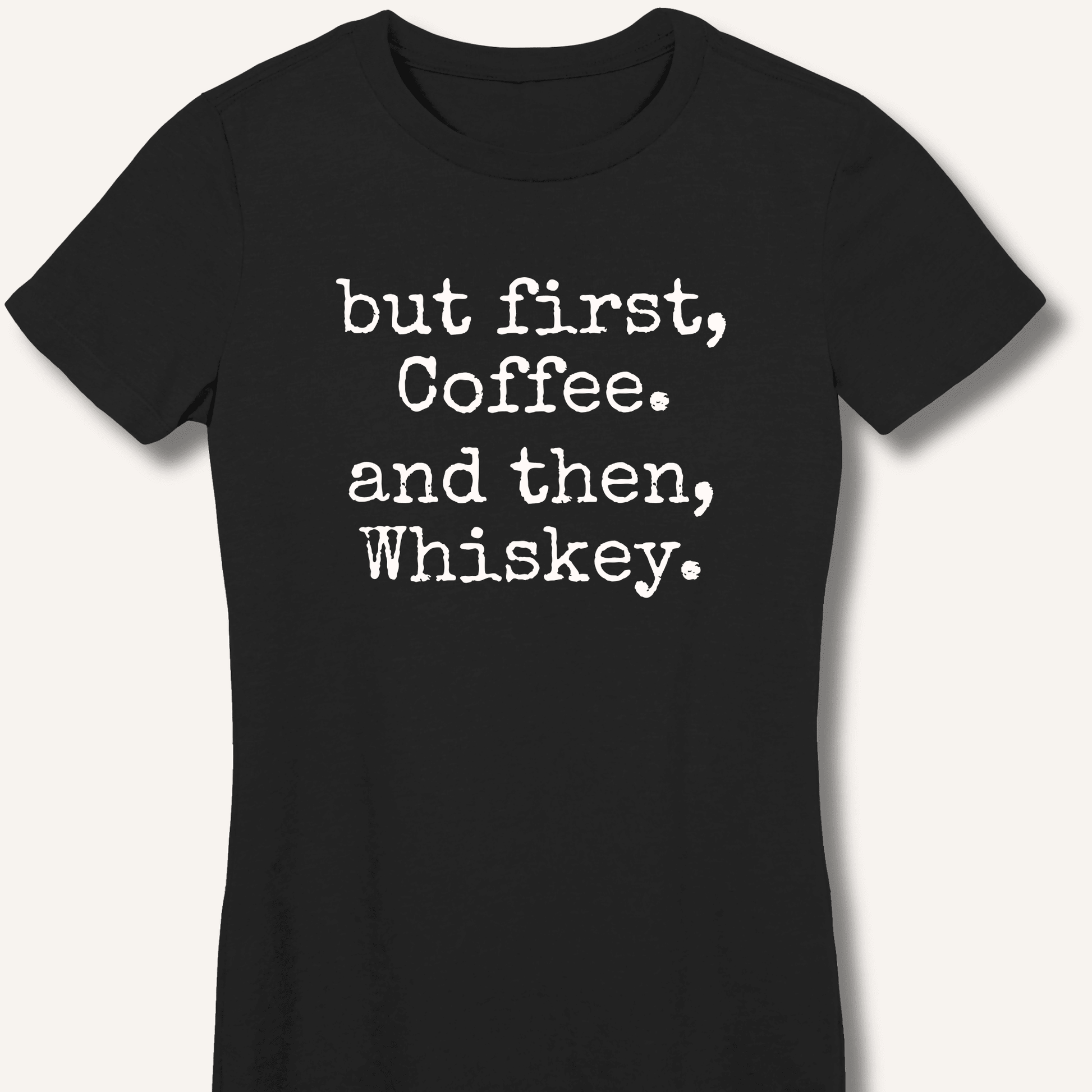 But First, Coffee. And Then, Whiskey. Fitted T-Shirt - Sip & Shirt