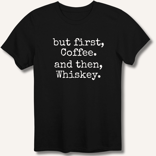 But First, Coffee. And Then, Whiskey. T-Shirt - Sip & Shirt