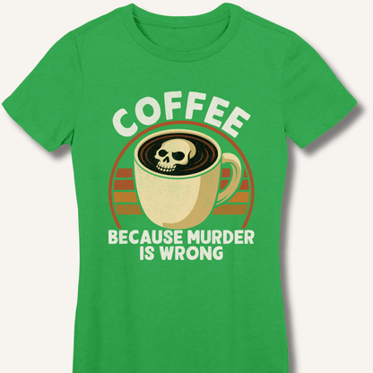 Coffee Because Murder Is Wrong Fitted T-Shirt - Sip & Shirt