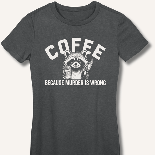 Coffee Because Murder Is Wrong Fitted T-Shirt - Sip & Shirt