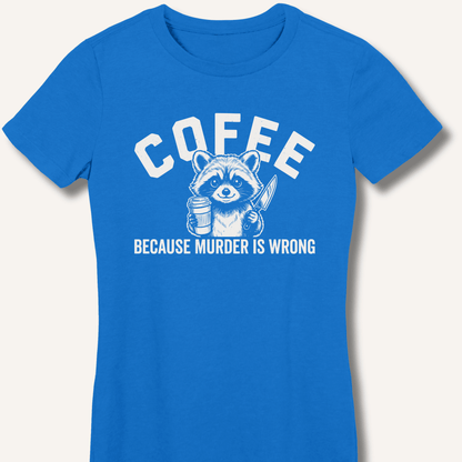Coffee Because Murder Is Wrong Fitted T-Shirt - Sip & Shirt