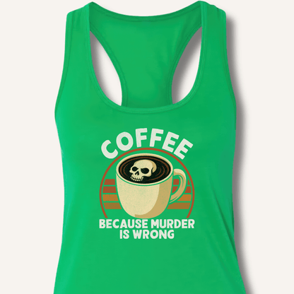 Coffee Because Murder Is Wrong Racerback Tank - Sip & Shirt