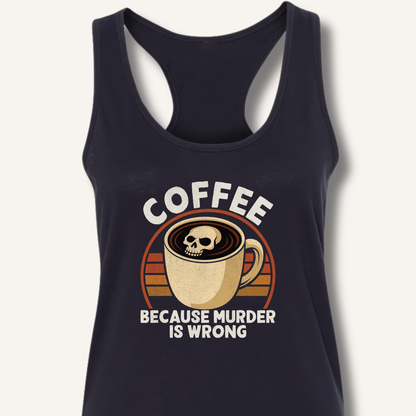 Coffee Because Murder Is Wrong Racerback Tank - Sip & Shirt