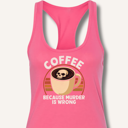 Coffee Because Murder Is Wrong Racerback Tank - Sip & Shirt