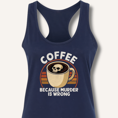 Coffee Because Murder Is Wrong Racerback Tank - Sip & Shirt