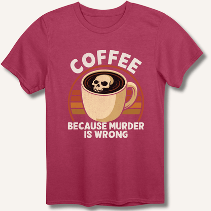 Coffee Because Murder Is Wrong T-Shirt - Sip & Shirt