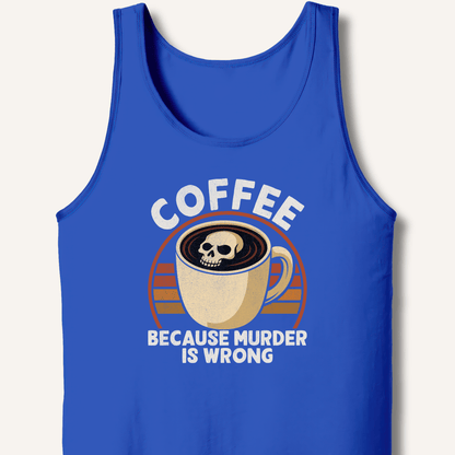 Coffee Because Murder Is Wrong Tank - Sip & Shirt