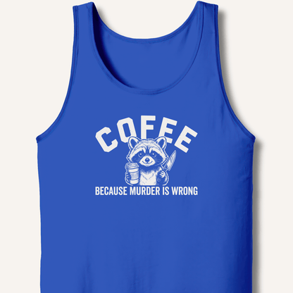 Coffee Because Murder Is Wrong Tank - Sip & Shirt