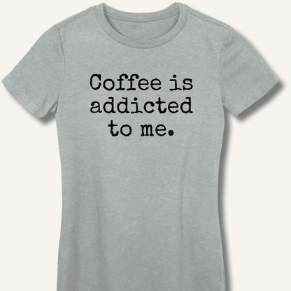 Coffee is addicted to me. Fitted T-Shirt - Sip & Shirt