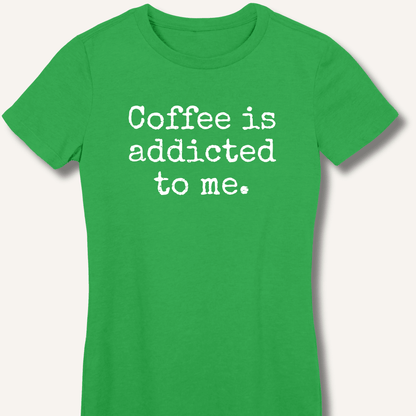 Coffee is addicted to me. Fitted T-Shirt - Sip & Shirt