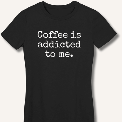 Coffee is addicted to me. Fitted T-Shirt - Sip & Shirt