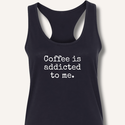 Coffee is addicted to me. Racerback Tank - Sip & Shirt