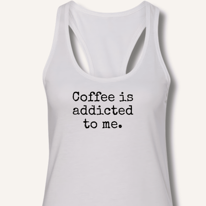 Coffee is addicted to me. Racerback Tank - Sip & Shirt