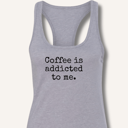 Coffee is addicted to me. Racerback Tank - Sip & Shirt