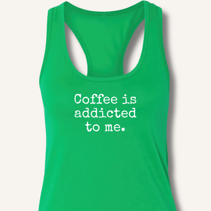 Coffee is addicted to me. Racerback Tank - Sip & Shirt
