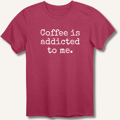 Coffee is addicted to me. T-Shirt - Sip & Shirt