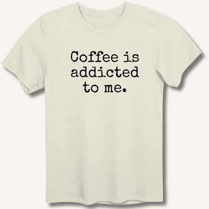 Coffee is addicted to me. T-Shirt - Sip & Shirt