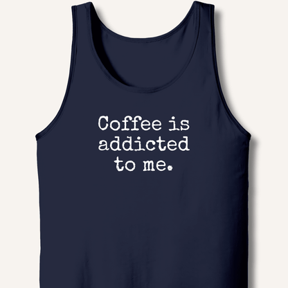 Coffee is addicted to me. Tank - Sip & Shirt