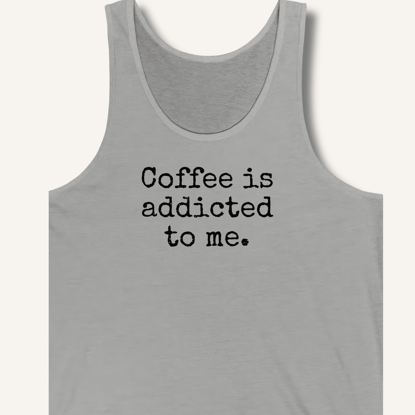 Coffee is addicted to me. Tank - Sip & Shirt