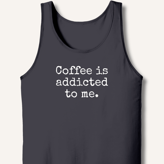 Coffee is addicted to me. Tank - Sip & Shirt