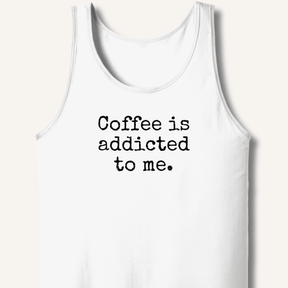 Coffee is addicted to me. Tank - Sip & Shirt