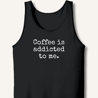Coffee is addicted to me. Tank - Sip & Shirt