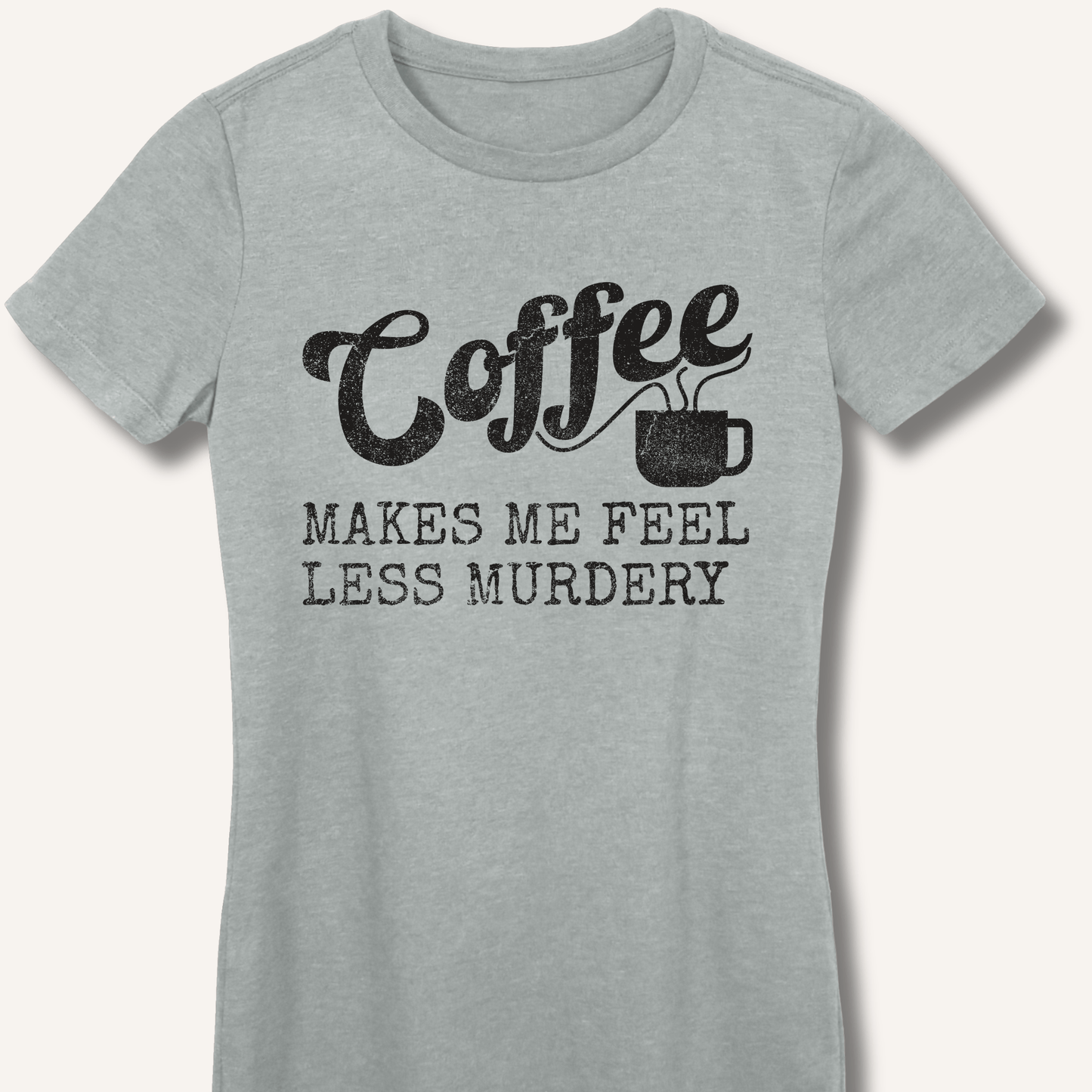 Coffee Makes Me Feel Less Murdery Fitted T-Shirt - Sip & Shirt