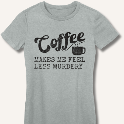Coffee Makes Me Feel Less Murdery Fitted T-Shirt - Sip & Shirt