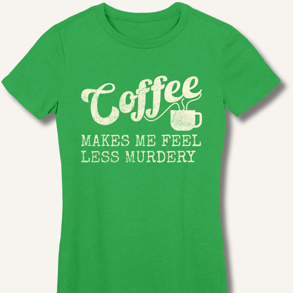 Coffee Makes Me Feel Less Murdery Fitted T-Shirt - Sip & Shirt