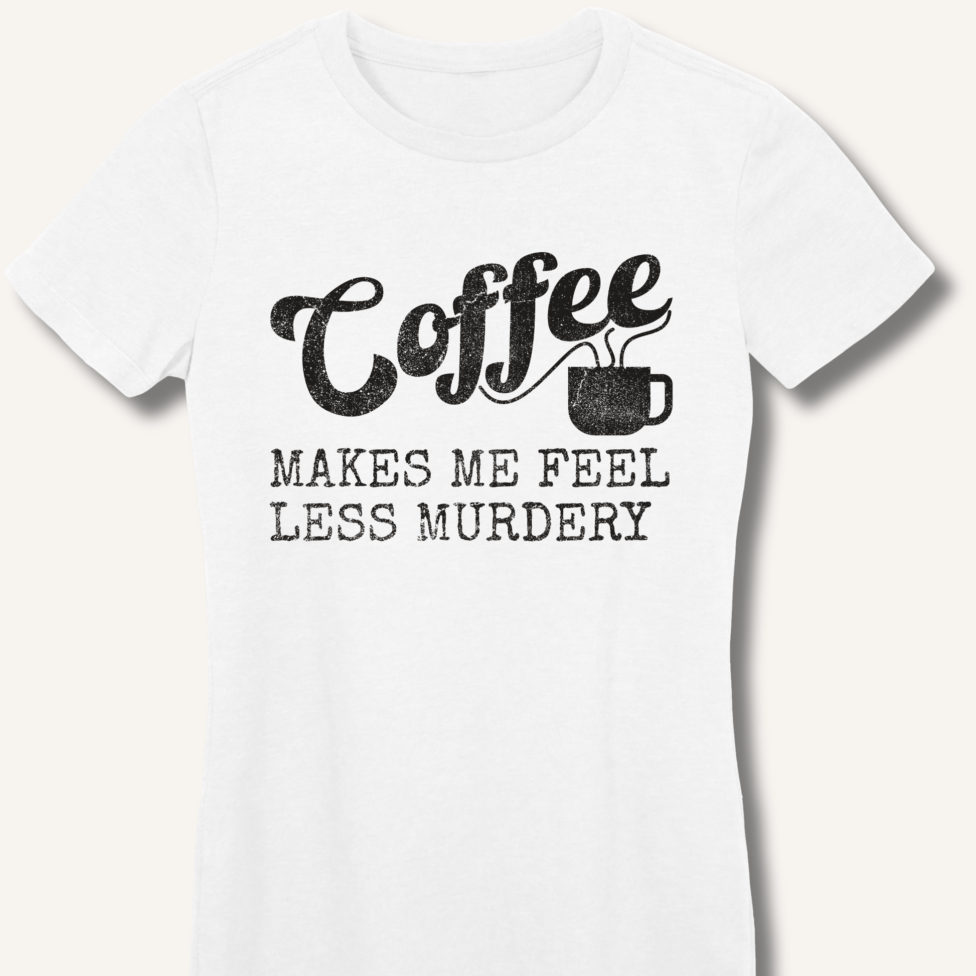 Coffee Makes Me Feel Less Murdery Fitted T-Shirt - Sip & Shirt